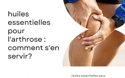 Huiles essentielles pour l’arthrose